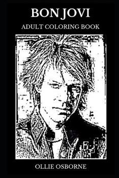 Bon Jovi Adult Coloring Book: Multiple Grammy Awards Winner and Legendary Rock Band, Pop Rock Icons and Great Jon Bon Jovi Inspired Adult Coloring Book