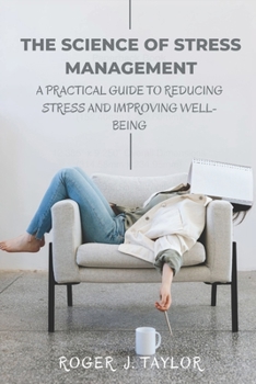 The Science of Stress Management: A Practical Guide to Reducing Stress and Improving Well-Being