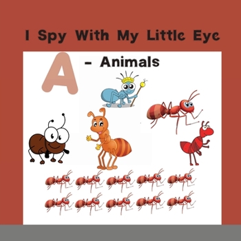 I Spy With My Little Eye - Animals: Can You Spot the Animal That Starts With...? A Really Fun Search and Find Game for Kids ! (I Spy Books for Kids): Can You Spot the Animal That Starts With...? A Rea