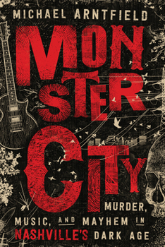 Hardcover Monster City: Murder, Music, and Mayhem in Nashville's Dark Age Book