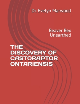 Paperback The Discovery of Castoraptor Ontariensis: Beaver Rex Unearthed Book