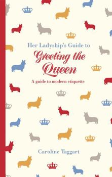 Hardcover Her Ladyship's Guide to Greeting the Queen: And Other Questions of Modern Etiquette Book