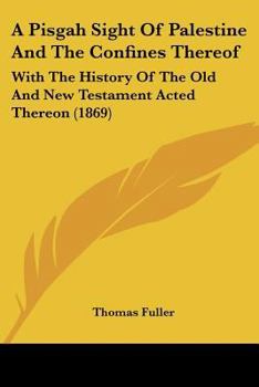 Paperback A Pisgah Sight Of Palestine And The Confines Thereof: With The History Of The Old And New Testament Acted Thereon (1869) Book