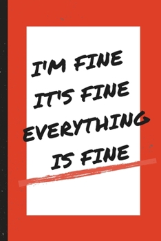 Paperback I'm Fine It's Fine Everything Is Fine - Notebook: signed Notebook/Journal Book to Write in, (6" x 9"), 100 Pages, (Gift For Friends, ... & Kids ) - In Book