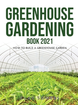 Hardcover Greenhouse Gardening Book 2021: How to Build a Greenhouse Garden Book