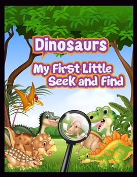 Dinosaurs My First Little Seek and Find: The Ultimate Dinosaur Colouring Book for Kids is My First Book of Dinosaur Coloring