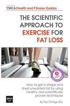 Paperback The Scientific Approach to Exercise for Fat Loss: How to Get In Shape and Shed Unwanted Fat. A Review of Healthy and Scientifically Proven Techniques Book