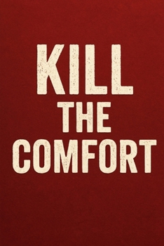 Kill the Comfort: 50 Brutal Truths to Break Your Comfort and Build a Life That Matters