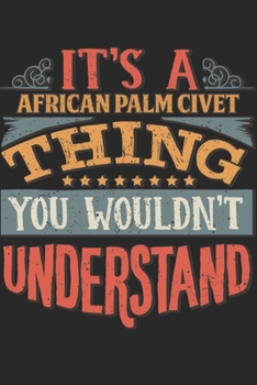 It's A African Palm Civet Thing You Wouldn't Understand: Gift For African Palm Civet Lover 6x9 Planner Journal