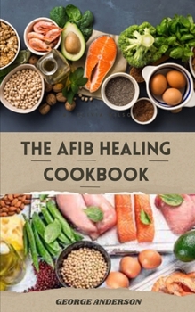 Paperback The Afib Healing Cookbook: Healthy Delicious Recipes For People With Atrial Fibrillation and Cardiac Related Diseases Book