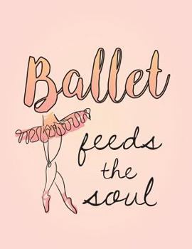 Paperback Ballet Feeds the Soul: 8.5 X 11 Wide Ruled Composition Book - 200 Pages -Notebook for Dancers Book