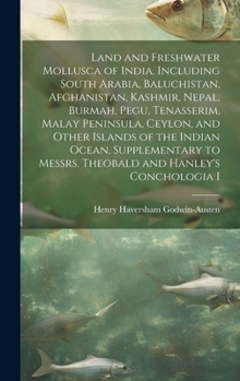 Hardcover Land and Freshwater Mollusca of India, Including South Arabia, Baluchistan, Afghanistan, Kashmir, Nepal, Burmah, Pegu, Tenasserim, Malay Peninsula, Ce Book