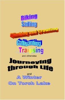 Paperback Journeying through Life: Biking, Sailing, Climbing and Crawling, Gallivanting, Traipsing, and A Winter on Torch Lake Book