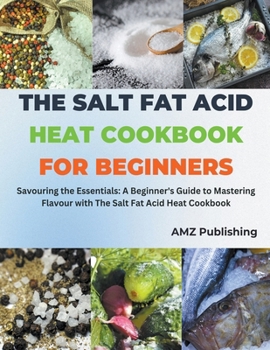 Paperback The Salt Fat Acid Heat Cookbook for Beginners: Savouring the Essentials: A Beginner's Guide to Mastering Flavour with The Salt Fat Acid Heat Cookbook Book