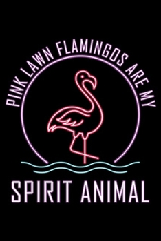 Paperback Pink Lawn Flamingos are My Spirit Animal: Pink Lawn Flamingos are My Spirit Animal Men Women Journal/Notebook Blank Lined Ruled 6x9 100 Pages Book