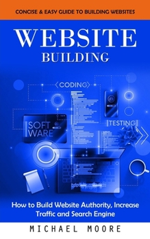 Paperback Website Building: Concise & Easy Guide to Building Websites (How to Build Website Authority, Increase Traffic and Search Engine) Book