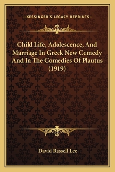 Child Life, Adolescence and Marriage in Greek New Comedy and in the Comedies of Plautus