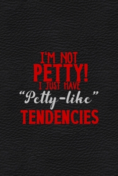 Paperback I'm Not Petty I Just Have "Petty-Like" Tendencies: All Purpose 6x9 Blank Lined Notebook Journal Way Better Than A Card Trendy Unique Gift White Grey S Book
