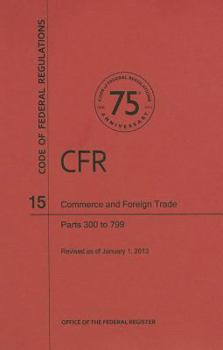 Paperback Code of Federal Regulations, Title 15, Commerce and Foreign Trade, Pt. 300-799, Revised as of January 1, 2013 Book
