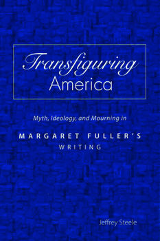 Hardcover Transfiguring America: Myth, Ideology, and Mourning in Margaret Fuller's Writing Book