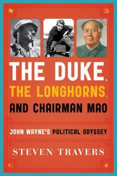 Hardcover The Duke, the Longhorns, and Chairman Mao: John Wayne's Political Odyssey Book