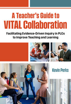 Hardcover A Teacher's Guide to Vital Collaboration: Facilitating Evidence-Driven Inquiry in Plcs to Improve Teaching and Learning Book