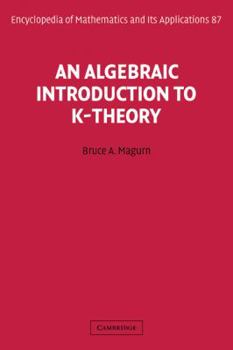 An Algebraic Introduction to K-Theory - Book #87 of the Encyclopedia of Mathematics and its Applications