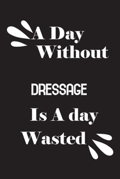 Paperback A day without dressage is a day wasted Book