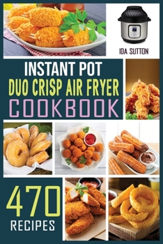 Paperback Instant Pot Duo Crisp Air Fryer Cookbook: The complete Guide with 470 Affordable, Easy and Delicious Recipes for beginners to pressure Cook, Air Fry, Book