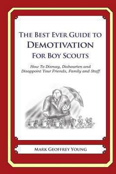 Paperback The Best Ever Guide to Demotivation for Boy Scouts: How To Dismay, Dishearten and Disappoint Your Friends, Family and Staff Book