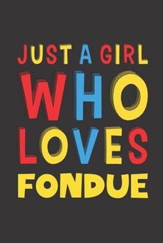 Paperback Just A Girl Who Loves Fondue: Fondue Lovers Girl Women Funny Gifts Lined Journal Notebook 6x9 120 Pages Book