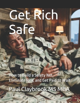 Paperback Get Rich Safe: How to Build a Safety Net, Eliminate Risk, and Get Paid to Wait Book
