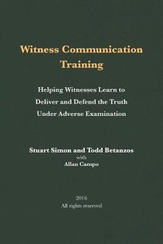 Witness Communication Training: Helping Witnesses Learn to Deliver and Defend the Truth Under Adverse Examination