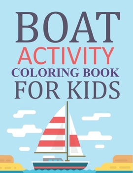 Boat Activity Coloring Book For Kids: Boat Coloring Book For Kids Ages 4-12