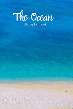 The Ocean - Dive Log Book: Scuba Diving Logbook for divers in all levels - Compact Size - 6x9 inches - 120 pages