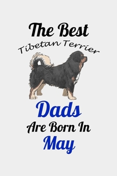 The Best Tibetan Terrier Dads Are Born In May: Unique Notebook Journal For Tibetan Terrier Owners and Lovers, Funny Birthday NoteBook Gift for Women, ... Pages for College, School, Home  & Work .