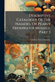 A Descriptive Catalogue of the Naiades, or Pearly Fresh-Water Mussels; Volume PT 3