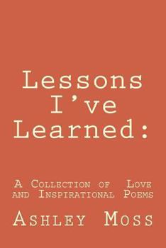 Lessons I've Learned: : Lessons I've Learned: A Collection of Inspirational and Love Poetry