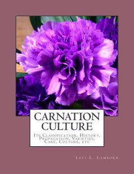 Paperback Carnation Culture: Its Classification, History, Propagation, Varieties, Care, Culture, etc Book