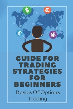 Paperback Guide For Trading Strategies For Beginners: Basics Of Options Trading: Guide For Trading Strategies For Beginners Book