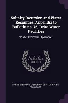 Paperback Salinity Incursion and Water Resources: Appendix to Bulletin No. 76, Delta Water Facilities: No.76 1962 Prelim. Appendix B Book
