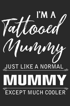 I'm a tattooed mummy just like a normal mummy except much cooler: Paperback Book With Prompts About What I Love About Mom/ Mothers Day/ Birthday Gifts From Son/Daughter