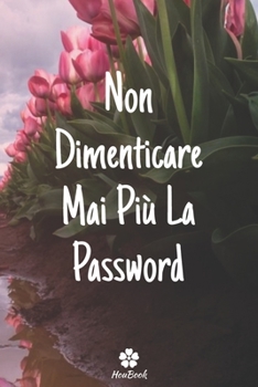 Non Dimenticare Mai Più La Password: Un notebook perfetto per proteggere tutti i tuoi nomi utente e password (Italian Edition)
