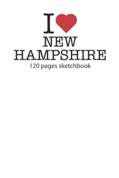 I love New Hampshire sketchbook: I love New Hampshire notebook I love New Hampshire diary I love New Hampshire recipe book I love New Hampshire ... journal 120 pages sketchbook circa DIN A5