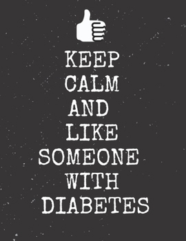 Paperback Keep Calm And Like Someone With Diabetes: Diabetes Diary Log Book - 90 Days Diabetes Health Journal - Diabetes Journal Log book Size 8.5 x 11 Inches Book