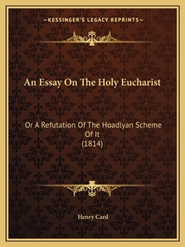 An Essay on the Holy Eucharist, Or, a Refutation of the Hoadlyan Scheme of It