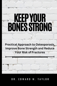 Paperback Keep Your Bones Strong: Practical Approach to Osteoporosis, Improve Bone Strength and Reduce Your of Fractures Book