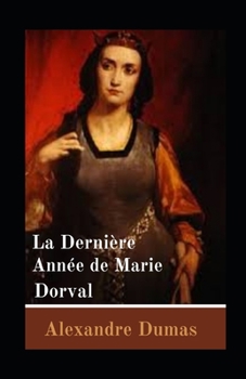 La Derni?re Ann?e de Marie Dorval illustr?e: (Annot?)