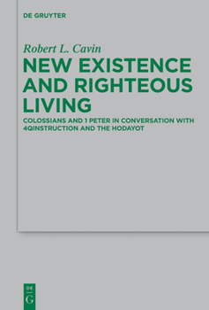Hardcover New Existence and Righteous Living: Colossians and 1 Peter in Conversation with 4qinstruction and the Hodayot Book