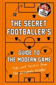 Hardcover The Secret Footballer's Guide to the Modern Game: Tips and Tactics from the Ultimate Insider (The Secret Footballer) Book